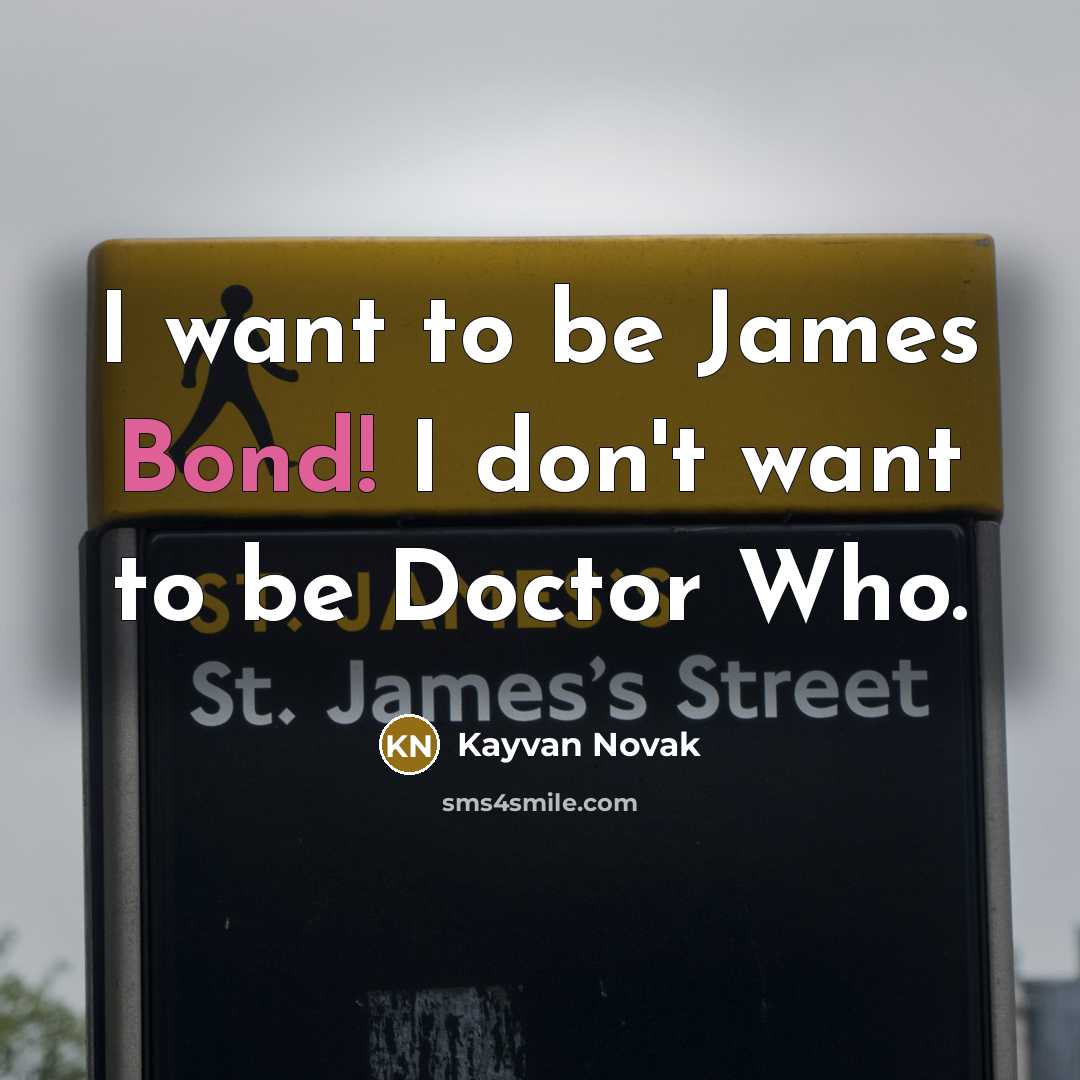 “I want to be James Bond! I don't want to…” quote by Kayvan Novak