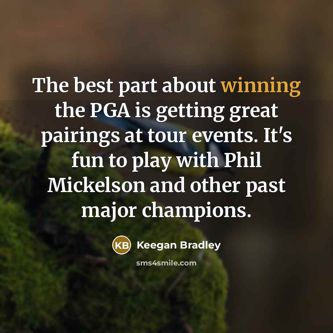 “The best part about winning the PGA is getting great…” quote by Keegan Bradley