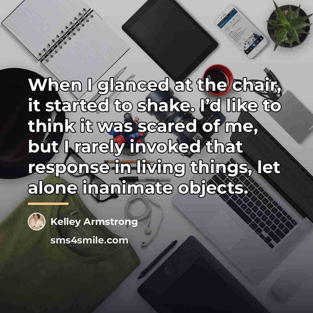 “When I glanced at the chair, it started to shake.…” quote by Kelley Armstrong