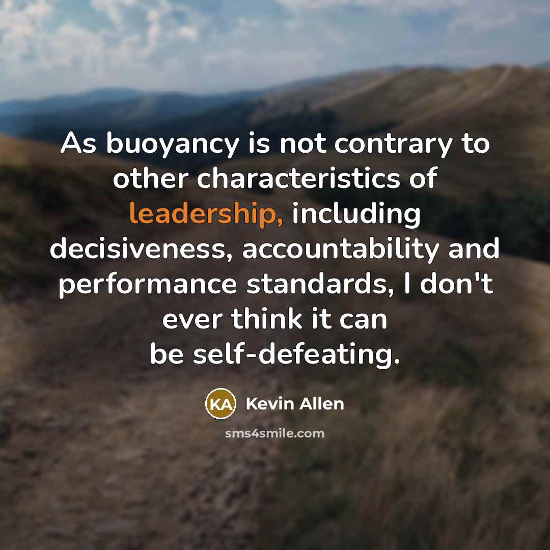 “As buoyancy is not contrary to other characteristics of leadership,…” quote by Kevin Allen