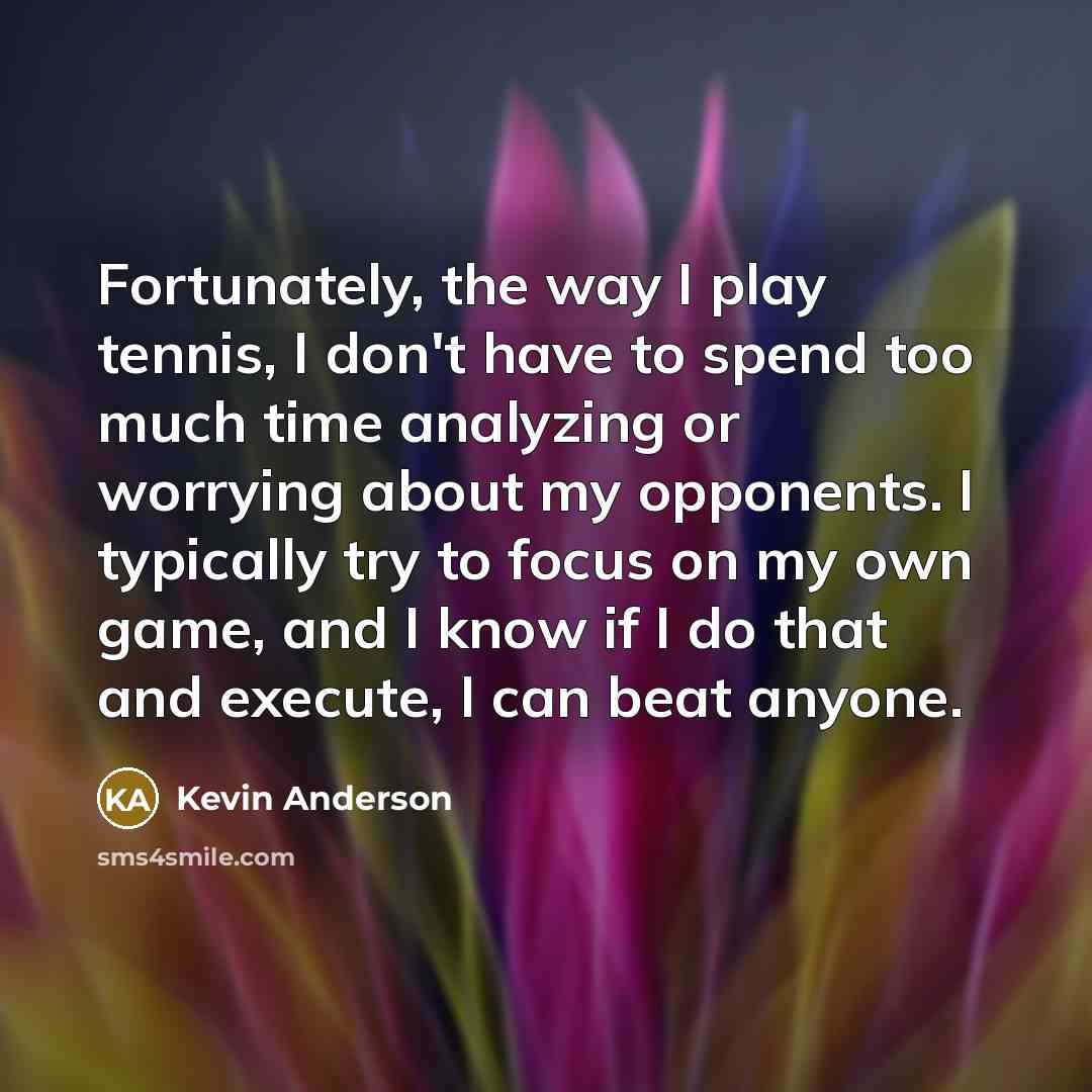 “Fortunately, the way I play tennis, I don't have to…” quote by Kevin Anderson