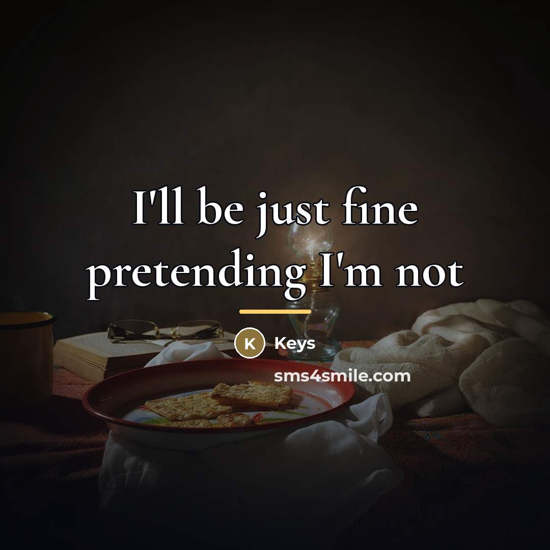 “I'll be just fine pretending I'm not…” quote by Keys