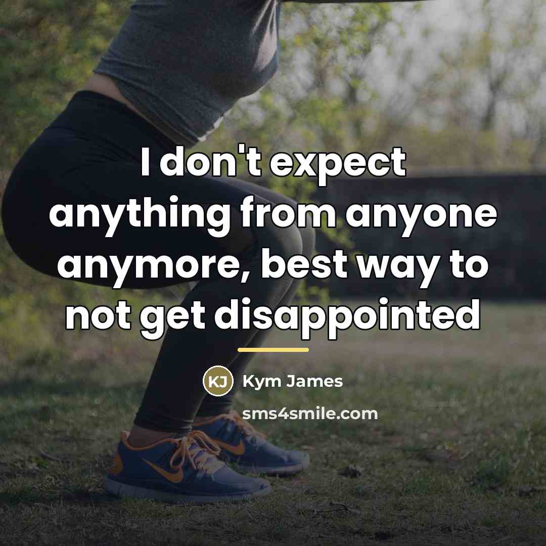 “I don't expect anything from anyone anymore, best way to…” quote by Anonymous
