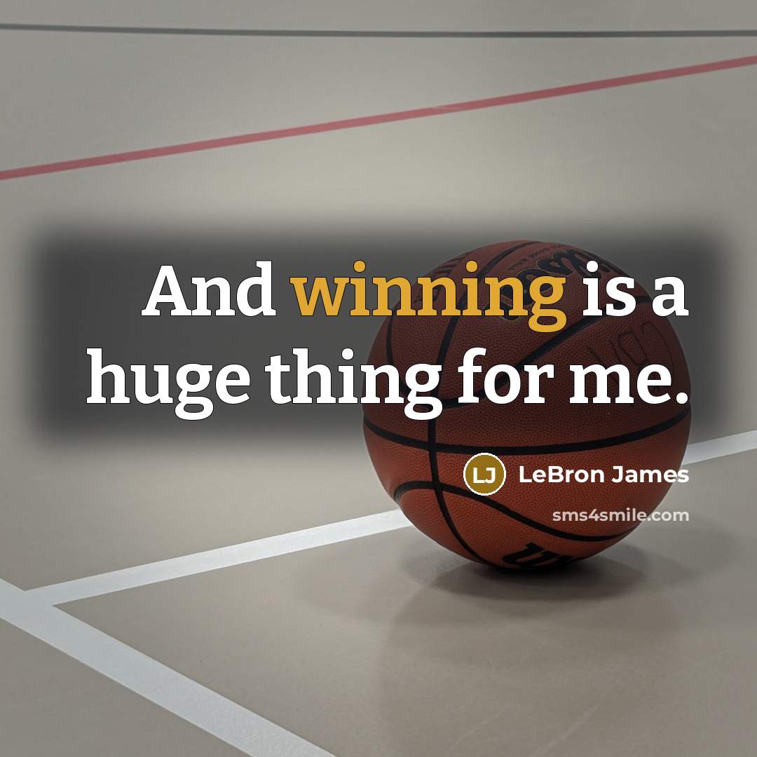 “And winning is a huge thing for me.…” quote by LeBron James