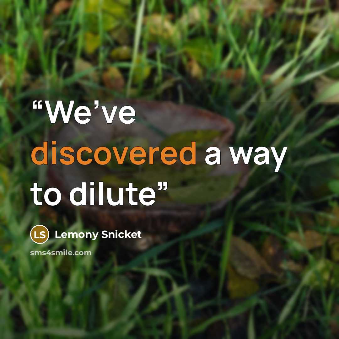 “We’ve discovered a way to dilute” quote by Lemony Snicket