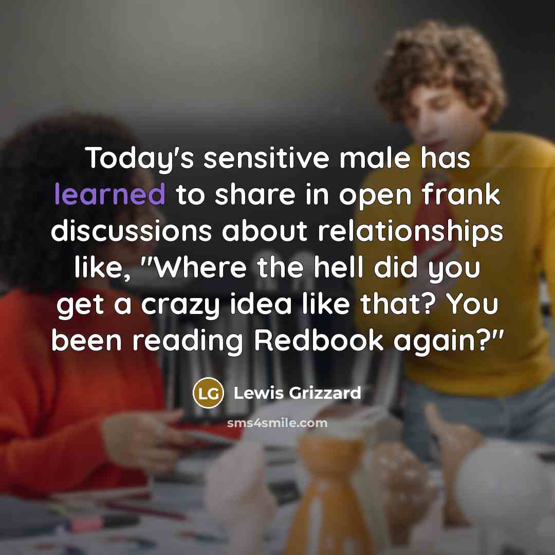 “Today's sensitive male has learned to share in open frank…” quote by Lewis Grizzard