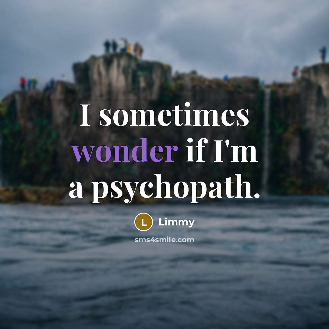 “I sometimes wonder if I'm a psychopath.” quote by Limmy