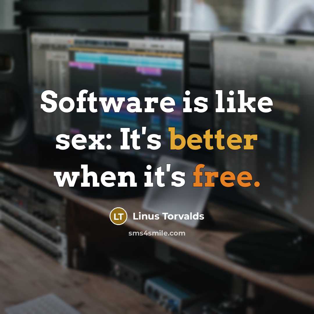 “Software is like sex: It's better when it's free.” quote by Linus Torvalds