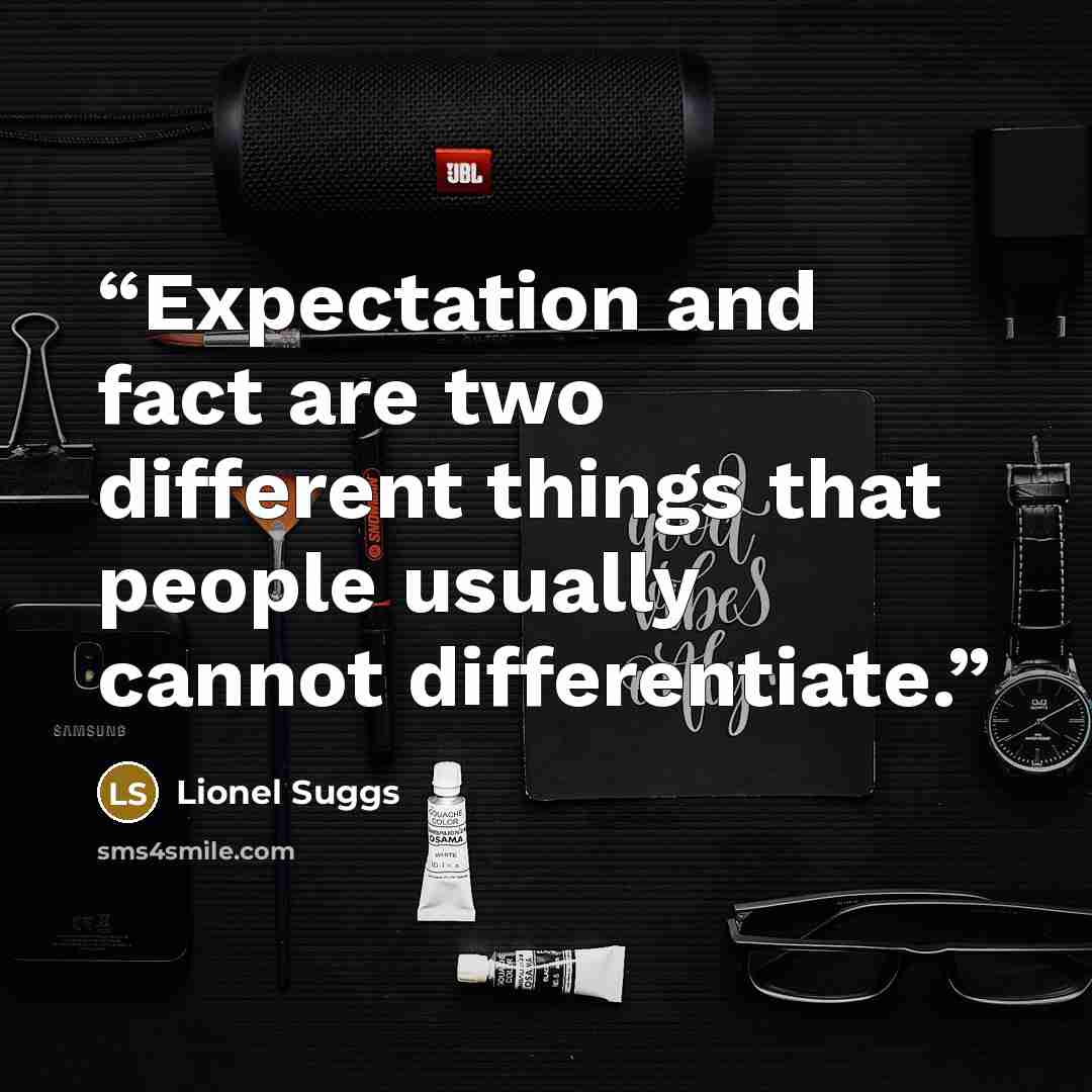 “Expectation and fact are two different things that people usually cannot differentiate.” quote by Lionel Suggs