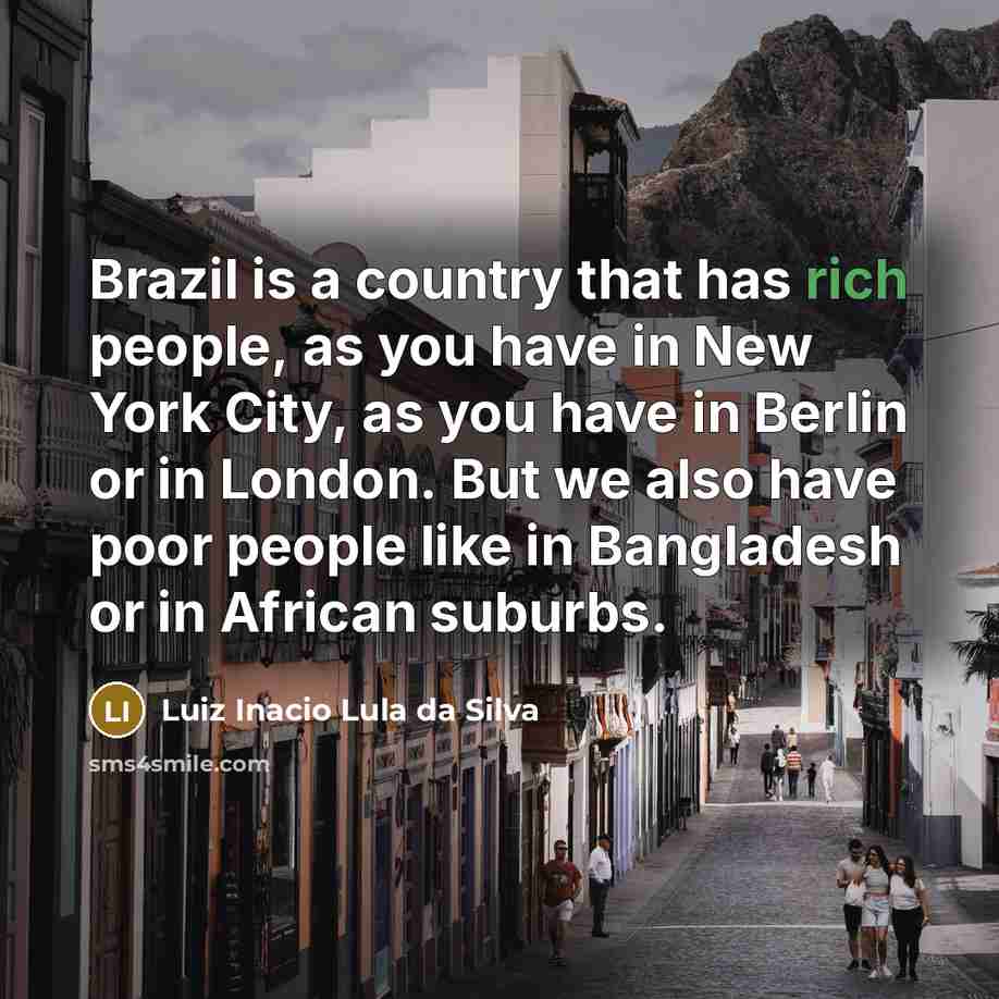 “Brazil is a country that has rich people, as you…” quote by Luiz Inacio Lula da Silva