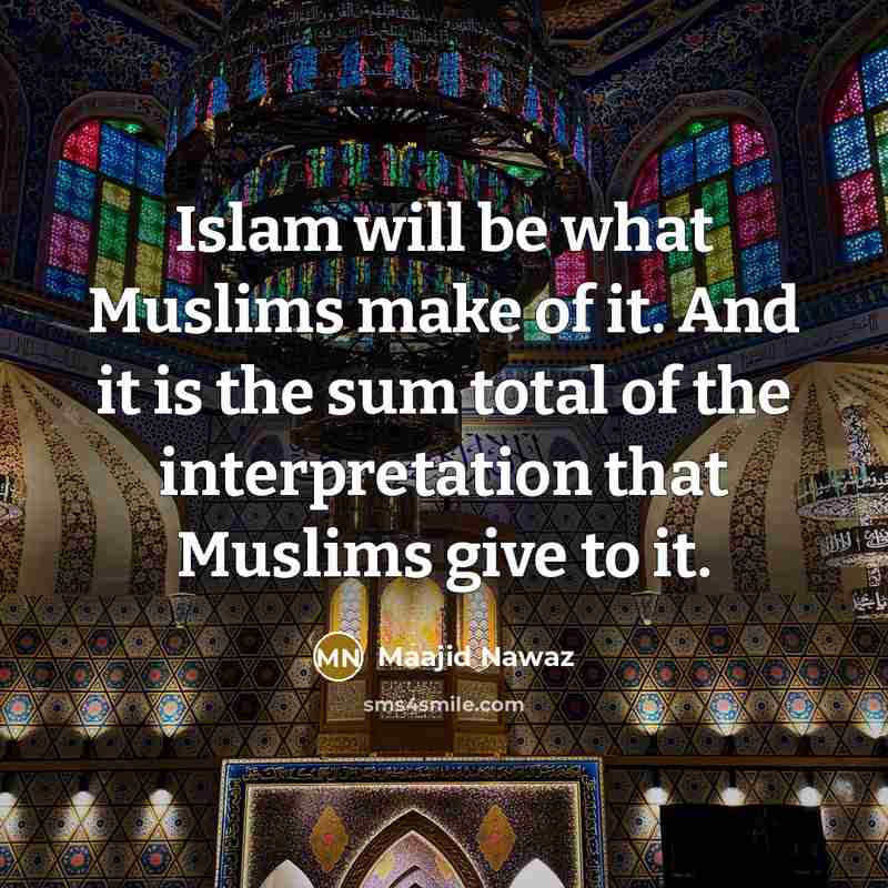 “Islam will be what Muslims make of it. And it…” quote by Maajid Nawaz