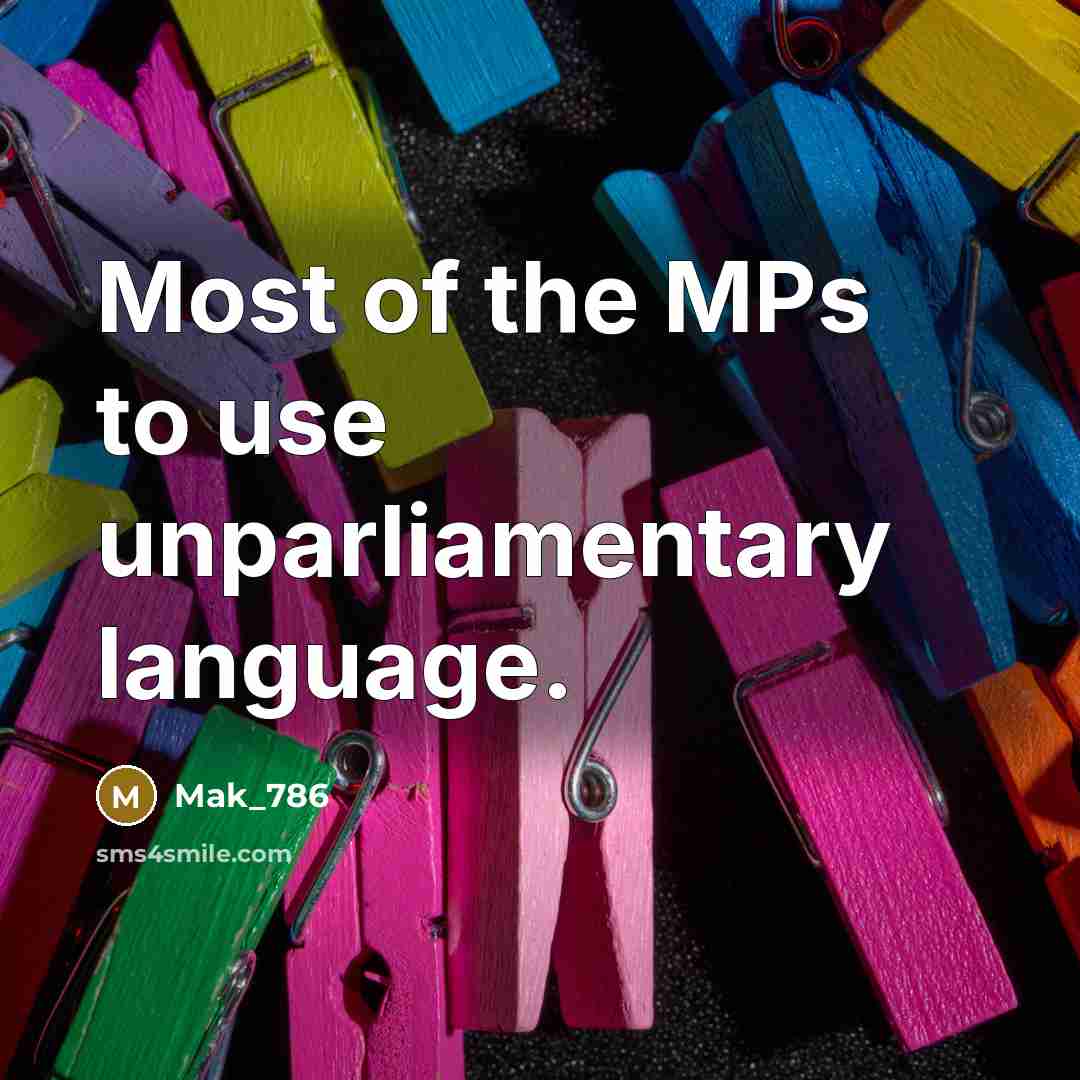 “Most of the MPs to use unparliamentary language.…” quote by Mak_786
