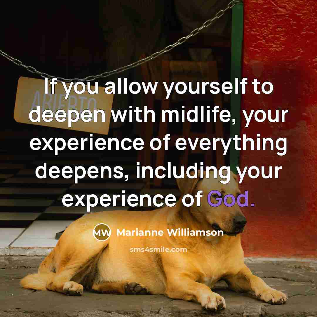 “If you allow yourself to deepen with midlife, your experience…” quote by Marianne Williamson