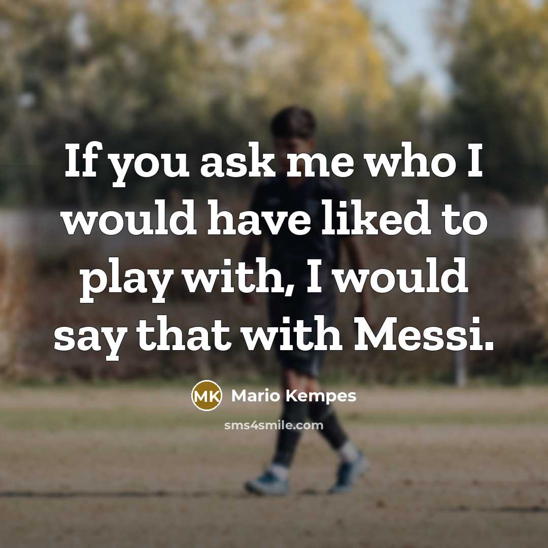 “If you ask me who I would have liked to…” quote by Mario Kempes