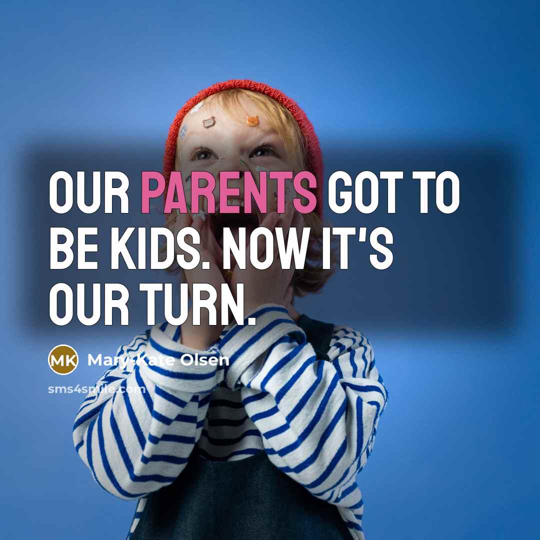 “Our parents got to be kids. Now it's our turn.…” quote by Mary-Kate Olsen