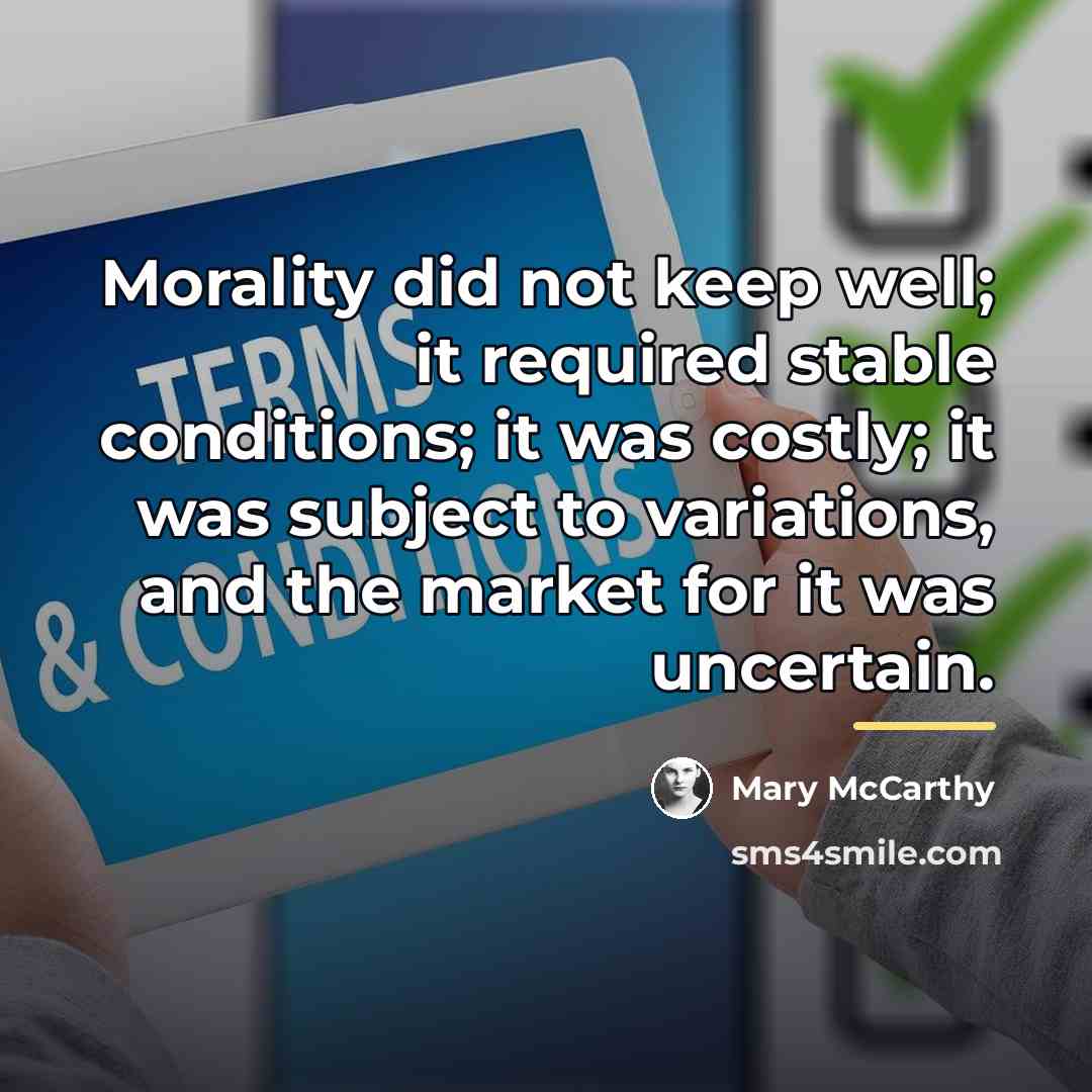 “Morality did not keep well; it required stable conditions; it…” quote by Mary McCarthy