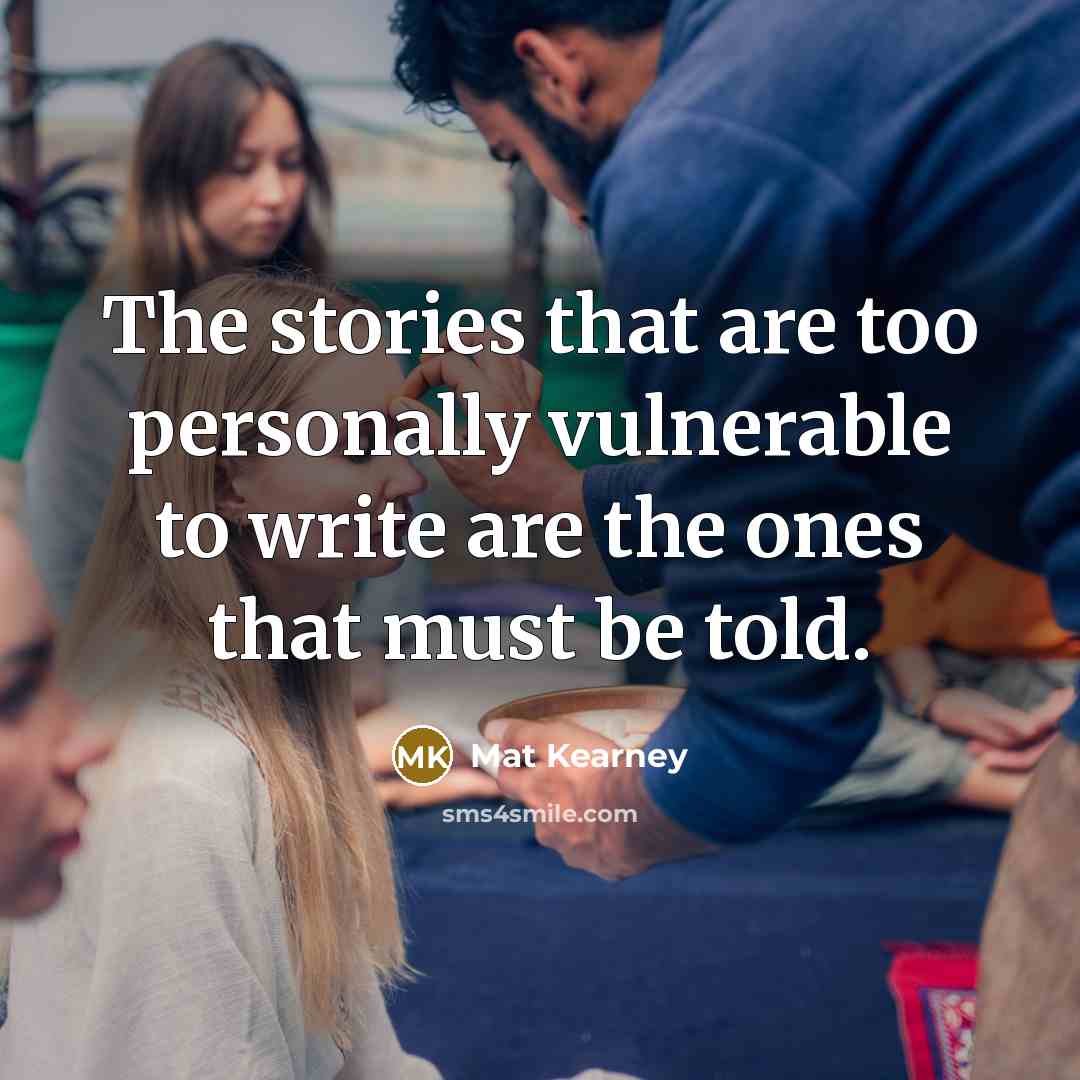 “The stories that are too personally vulnerable to write are…” quote by Mat Kearney