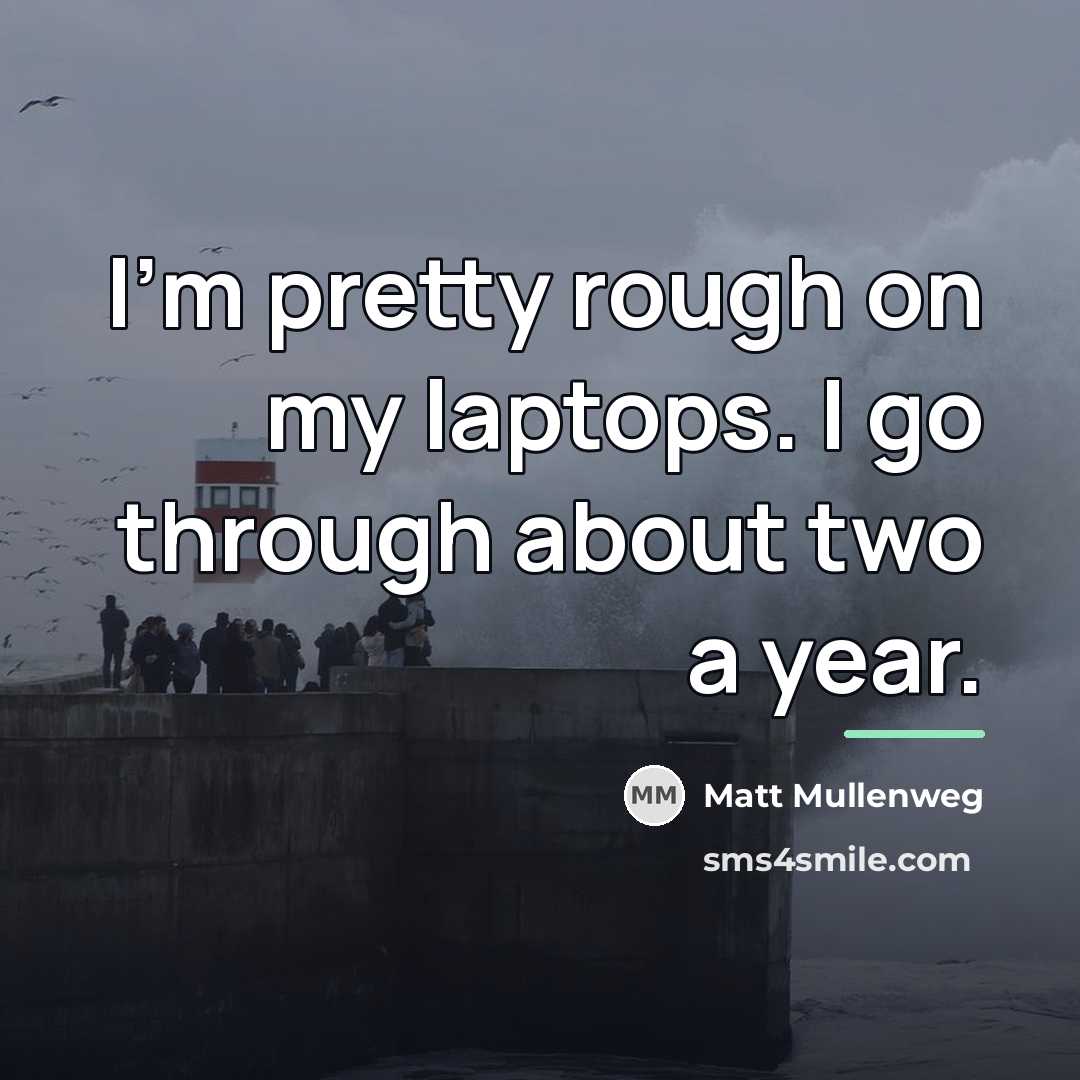 “I'm pretty rough on my laptops. I go through about…” quote by Matt Mullenweg