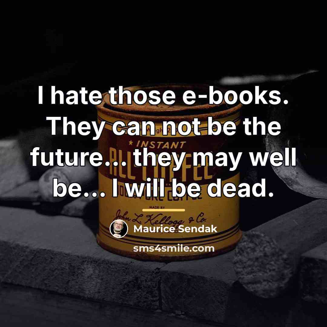 “I hate those e-books. They can not be the future...…” quote by Maurice Sendak
