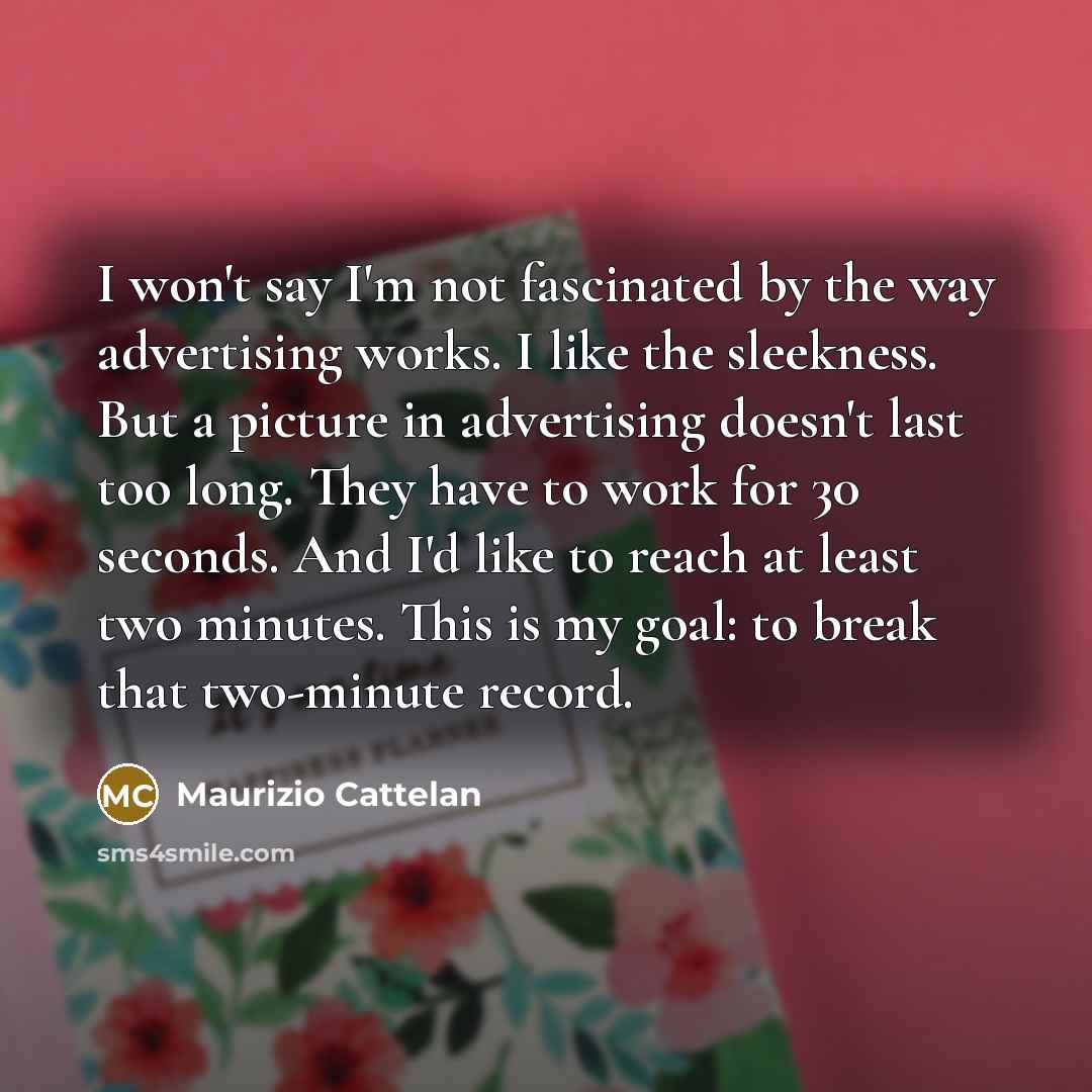 “I won't say I'm not fascinated by the way advertising…” quote by Maurizio Cattelan