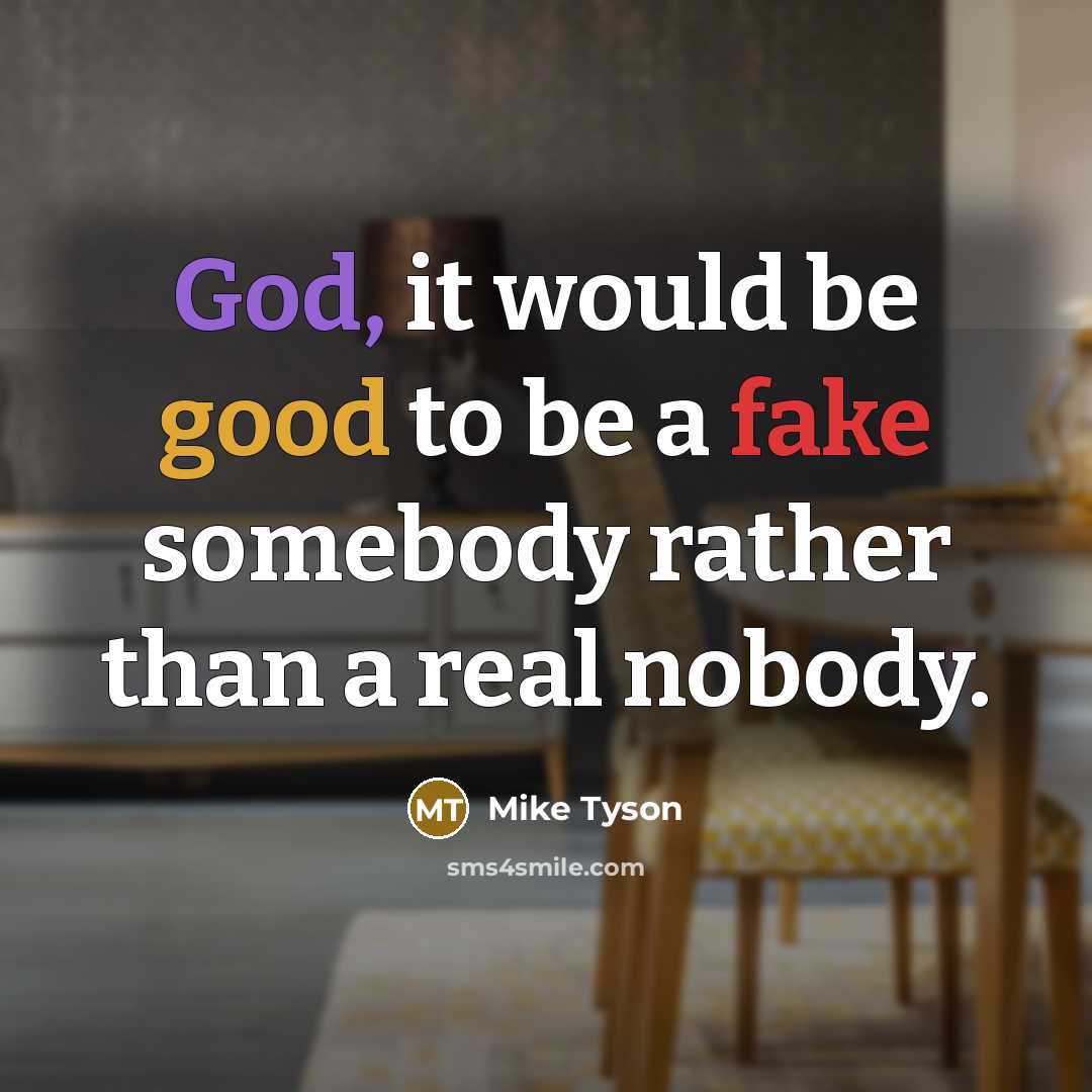 “God, it would be good to be a fake somebody…” quote by Mike Tyson