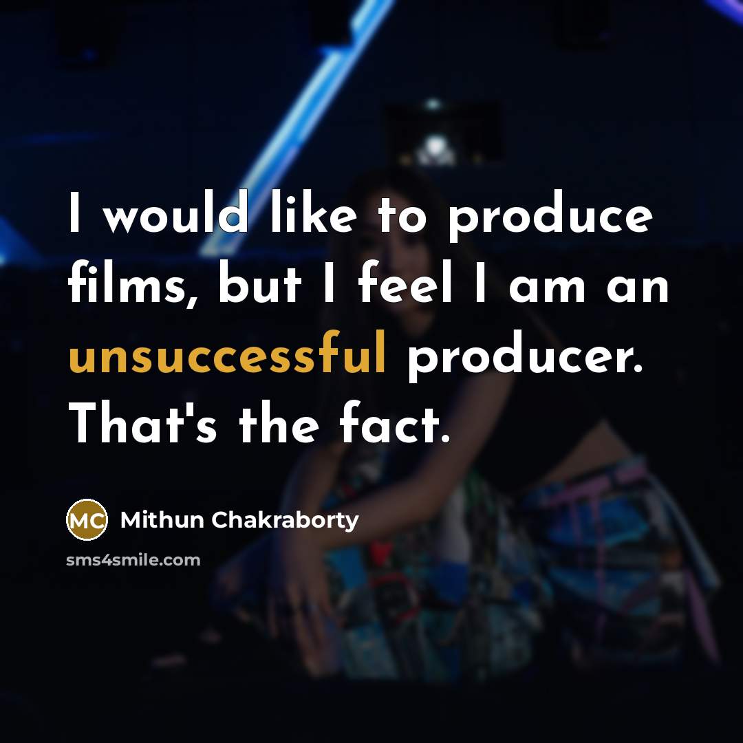 “I would like to produce films, but I feel I…” quote by Mithun Chakraborty