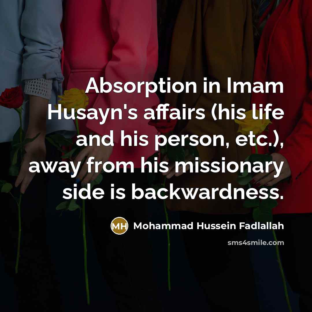 “Absorption in Imam Husayn's affairs (his life and his person,…” quote by Mohammad Hussein Fadlallah