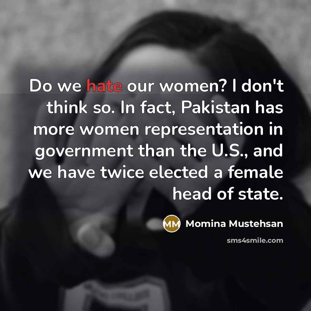“Do we hate our women? I don't think so. In…” quote by Momina Mustehsan