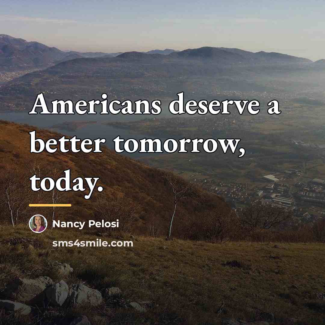 “Americans deserve a better tomorrow, today.…” quote by Nancy Pelosi