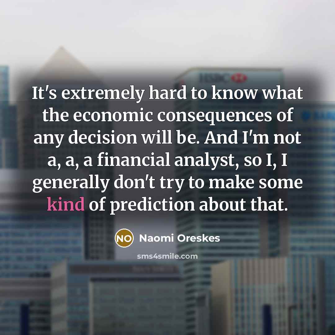 “It's extremely hard to know what the economic consequences of…” quote by Naomi Oreskes