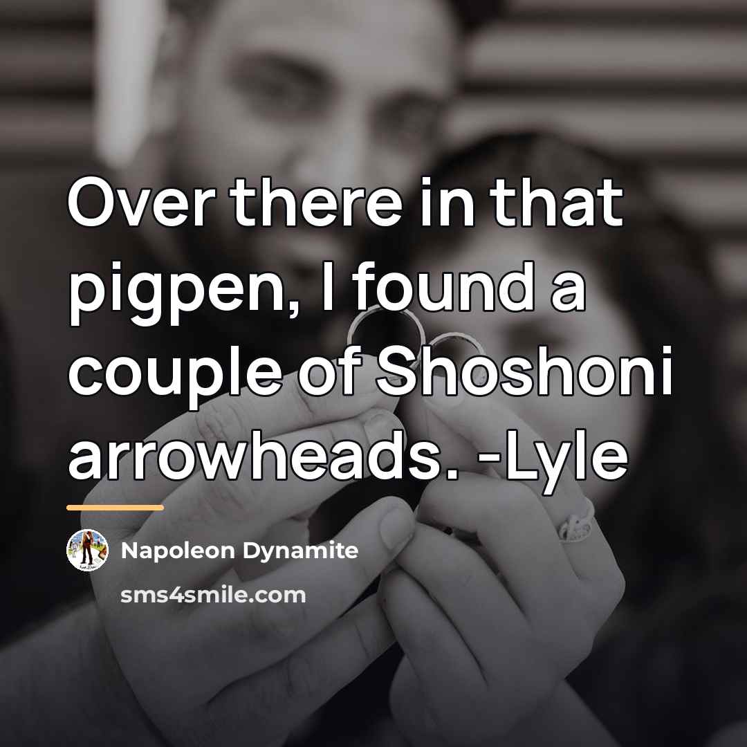 “Over there in that pigpen, I found a couple of…” quote by Napoleon Dynamite