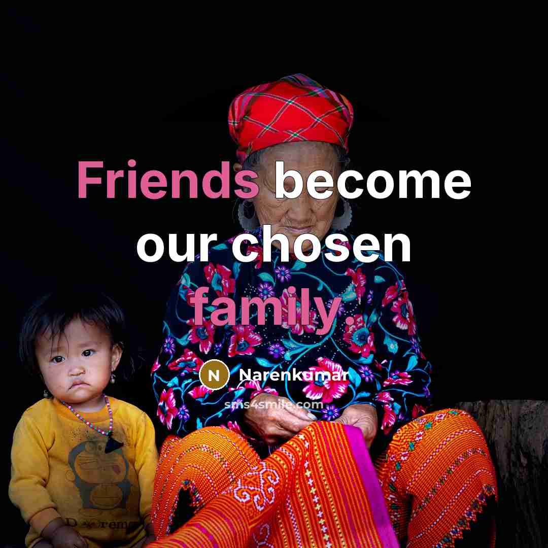 “Friends become our chosen family.…” quote by Narenkumar