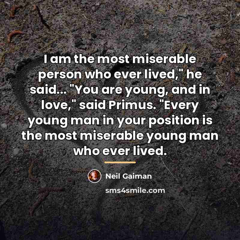 “I am the most miserable person who ever lived," he…” quote by Neil Gaiman