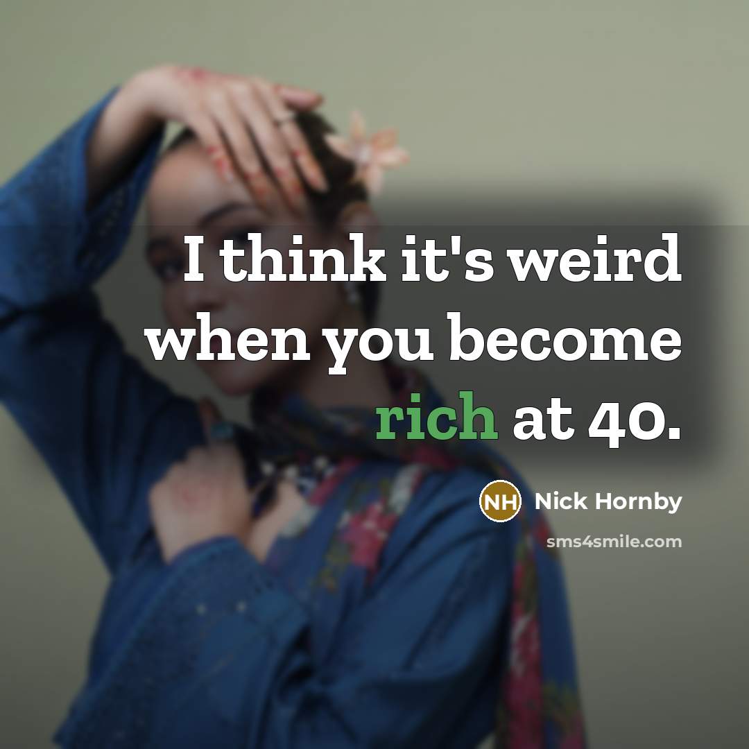 “I think it's weird when you become rich at 40.…” quote by Nick Hornby