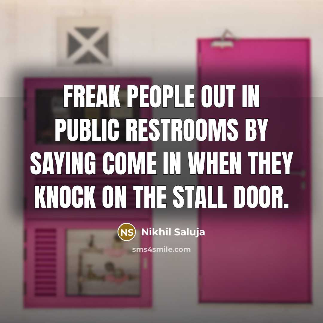 “Freak people out in public restrooms by saying come in…” quote by Nikhil Saluja