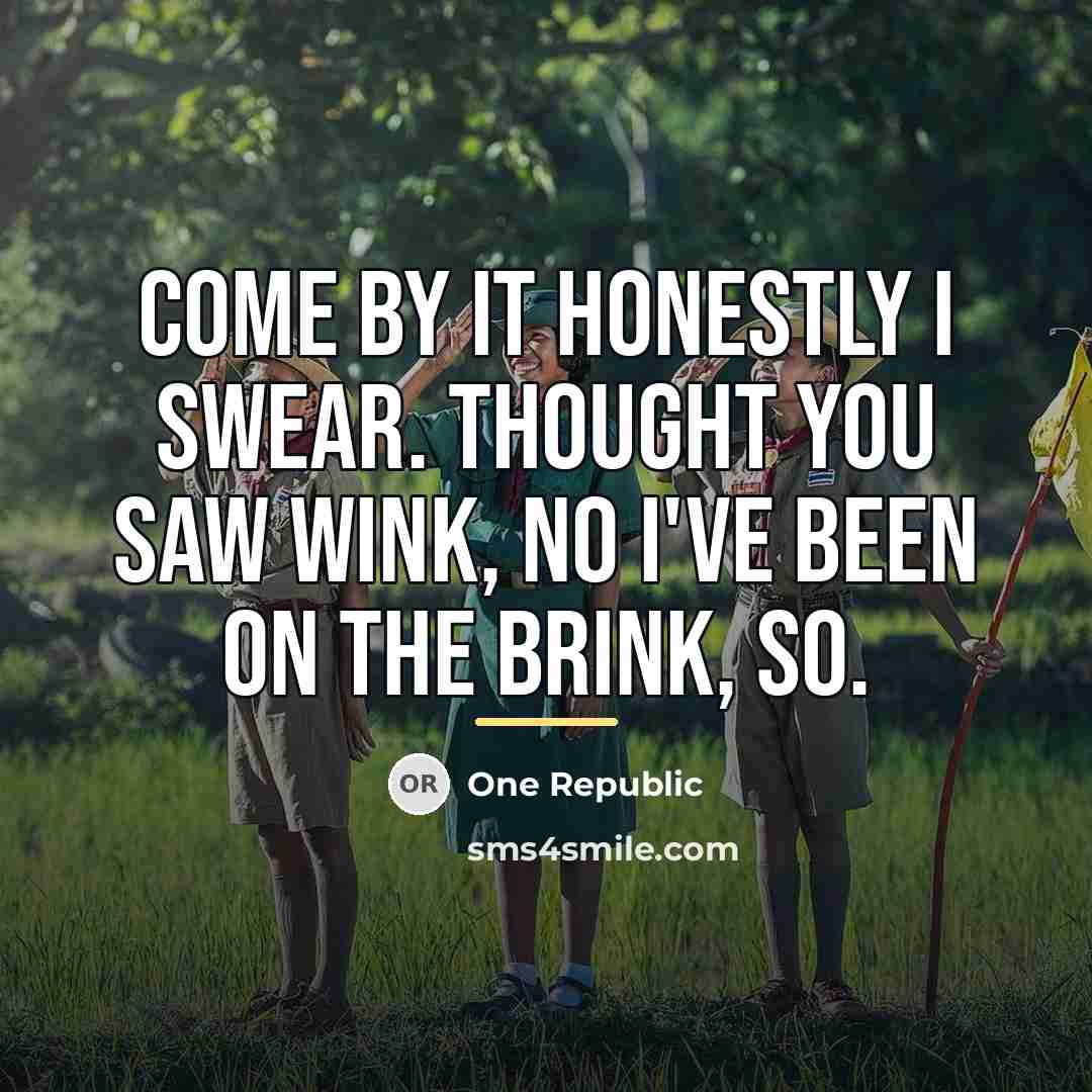 “Come by it honestly I swear. Thought you saw wink,…” quote by One Republic