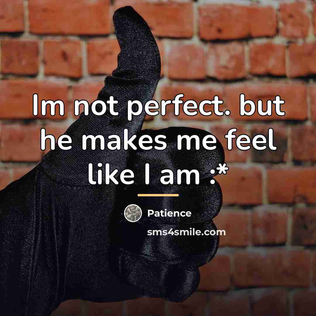 “Im not perfect. but he makes me feel like I…” quote by Patience