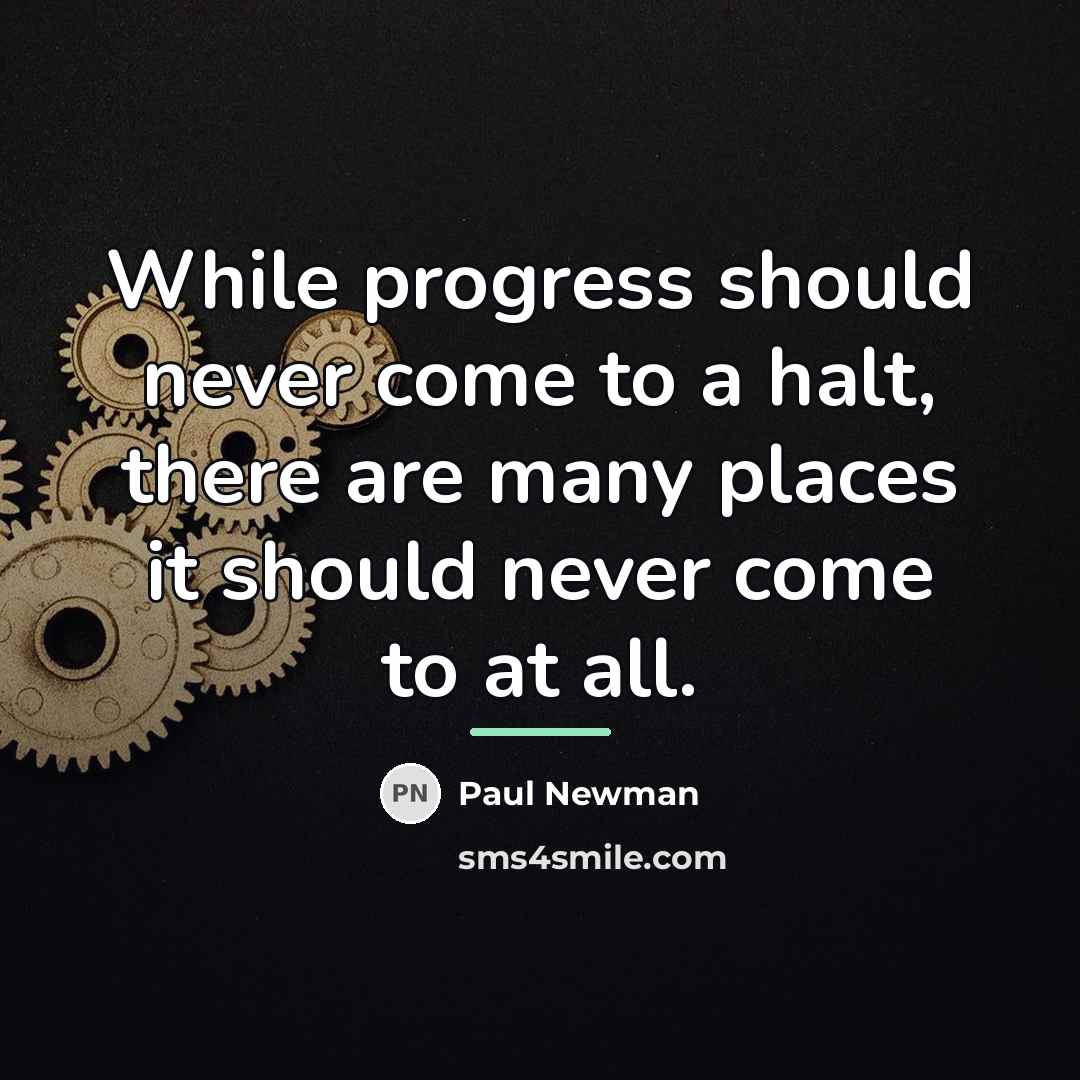 “While progress should never come to a halt, there are…” quote by Paul Newman