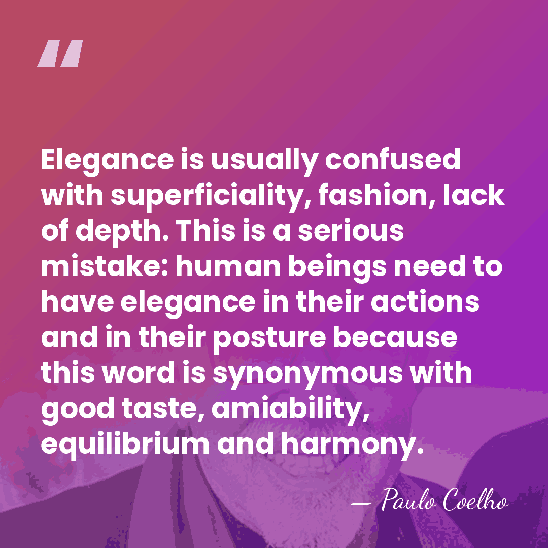 Elegance is usually confused with superficiality, fashion, lack of depth. This is&hellip; - Paulo Coelho
