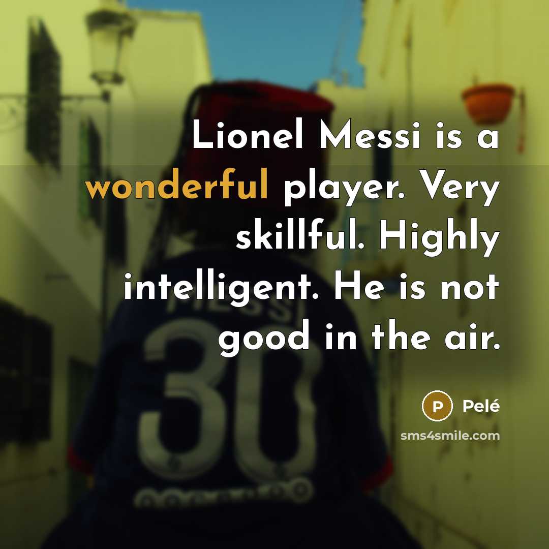 “Lionel Messi is a wonderful player. Very skillful. Highly intelligent.…” quote by Pele