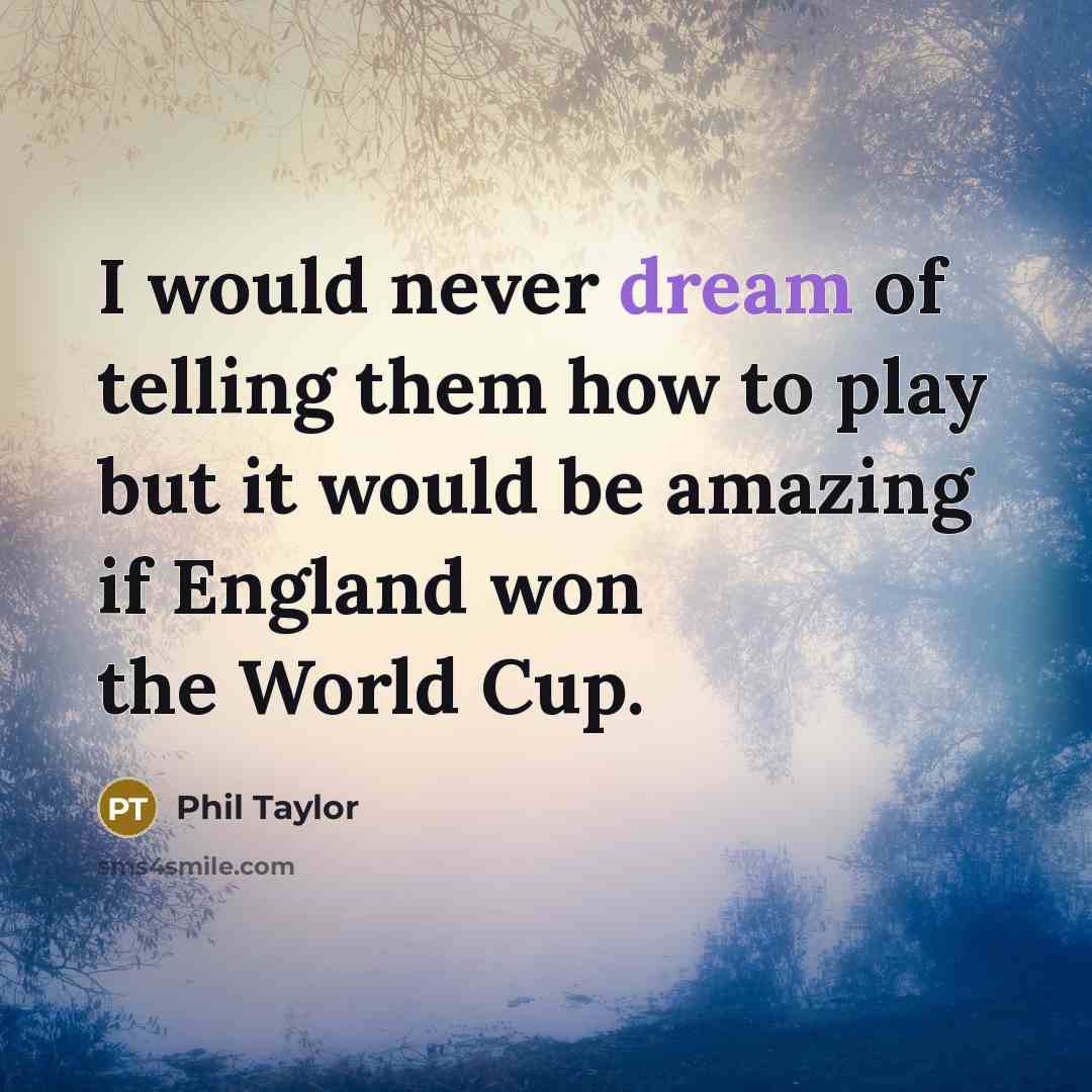 “I would never dream of telling them how to play…” quote by Phil Taylor