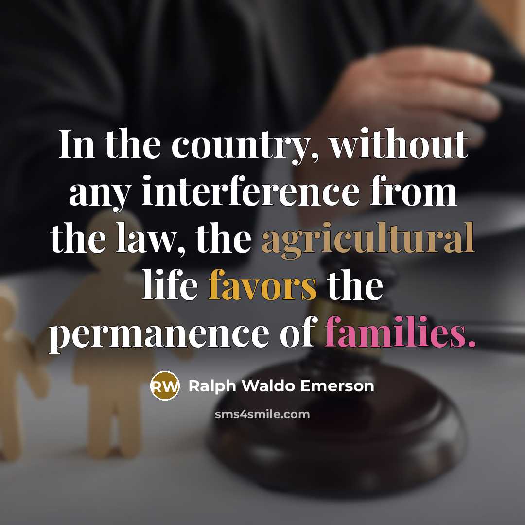“In the country, without any interference from the law, the agricultural life favors the permanence of families.” quote by Ralph Waldo Emerson