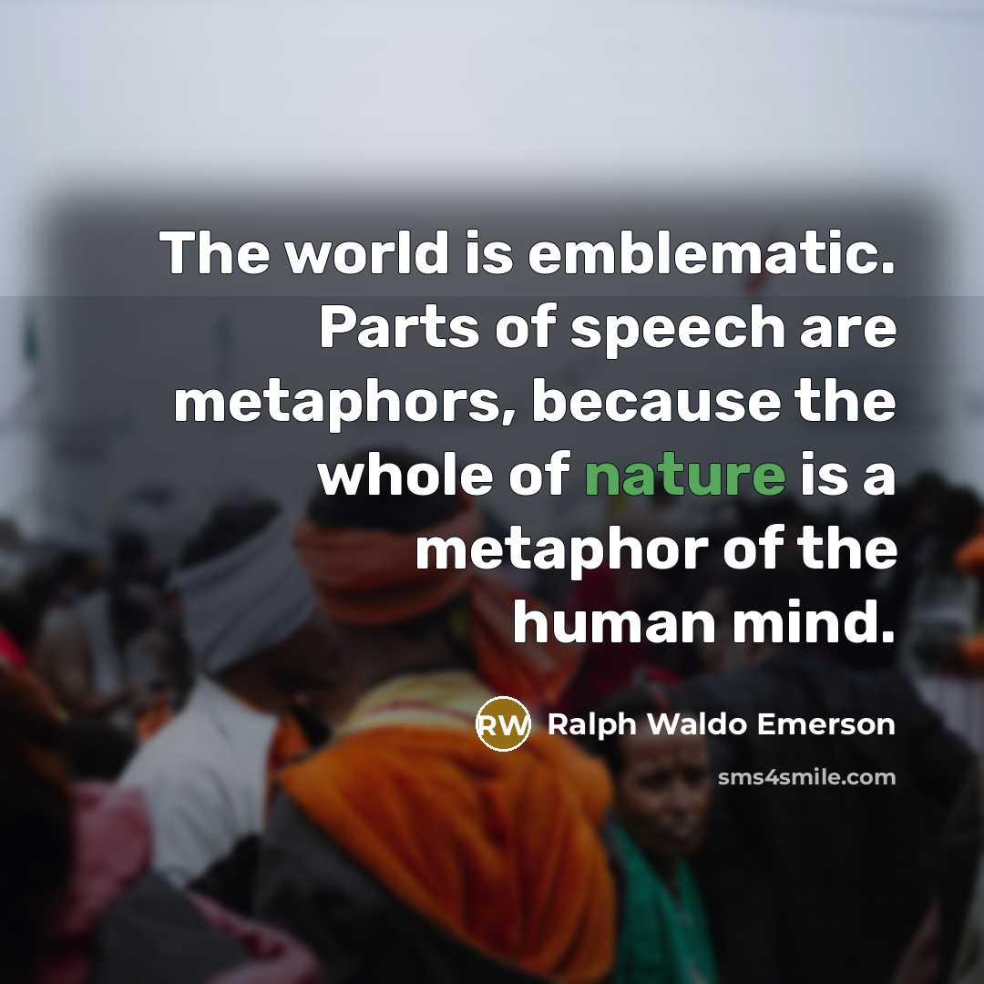 “The world is emblematic. Parts of speech are metaphors, because…” quote by Ralph Waldo Emerson