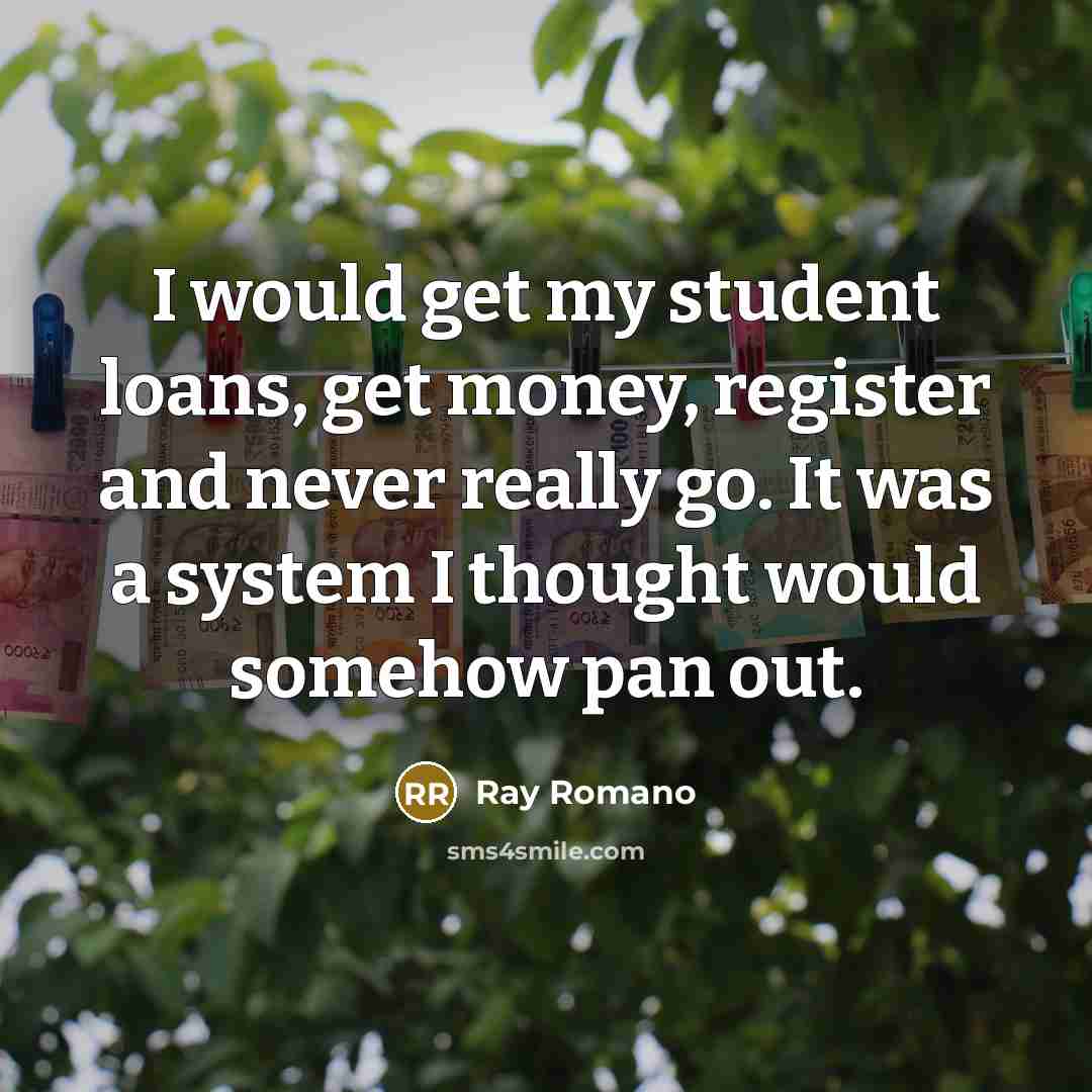 “I would get my student loans, get money, register and…” quote by Ray Romano