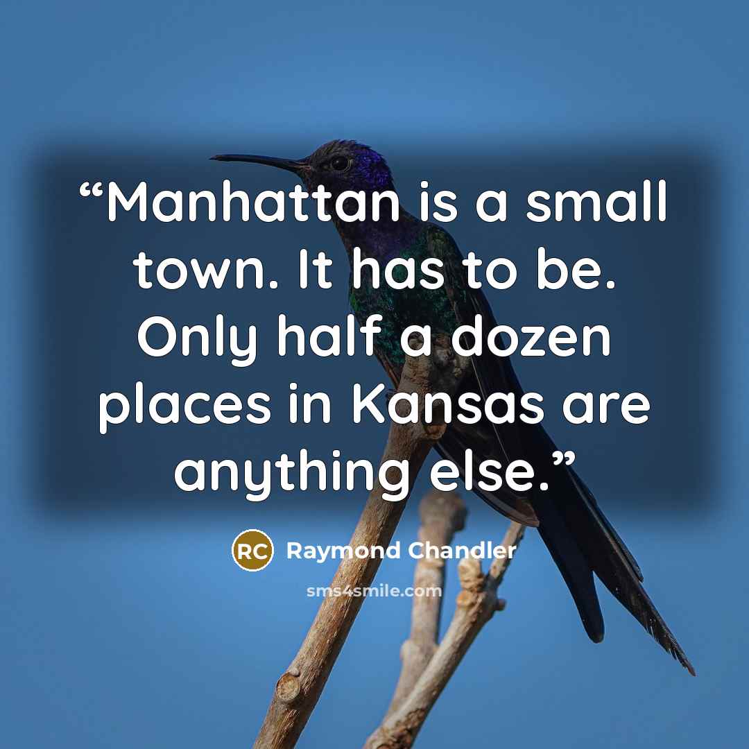 “Manhattan is a small town. It has to be. Only half a dozen places in Kansas are anything else.” quote by Raymond Chandler