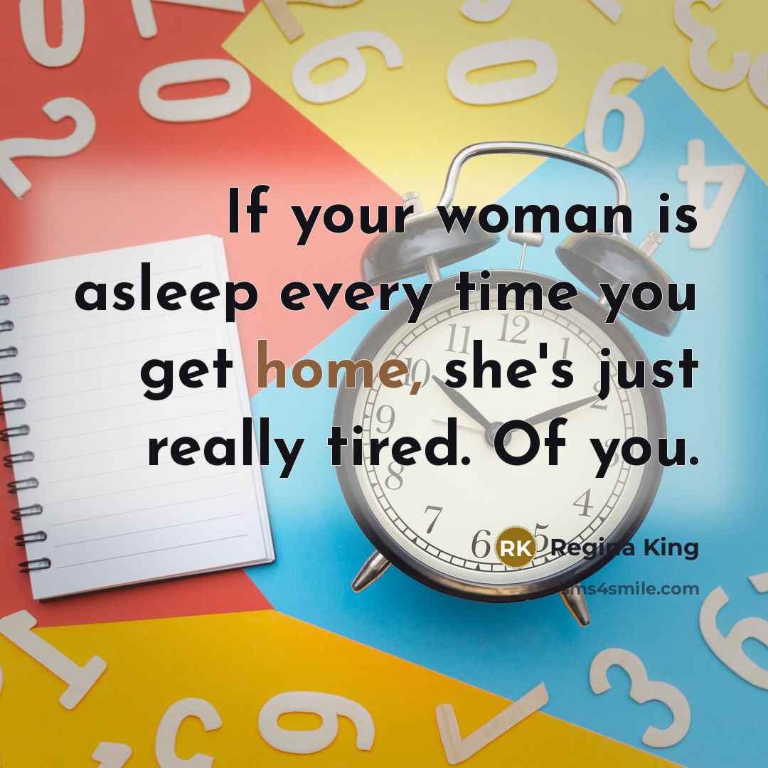 “If your woman is asleep every time you get home,…” quote by Regina King