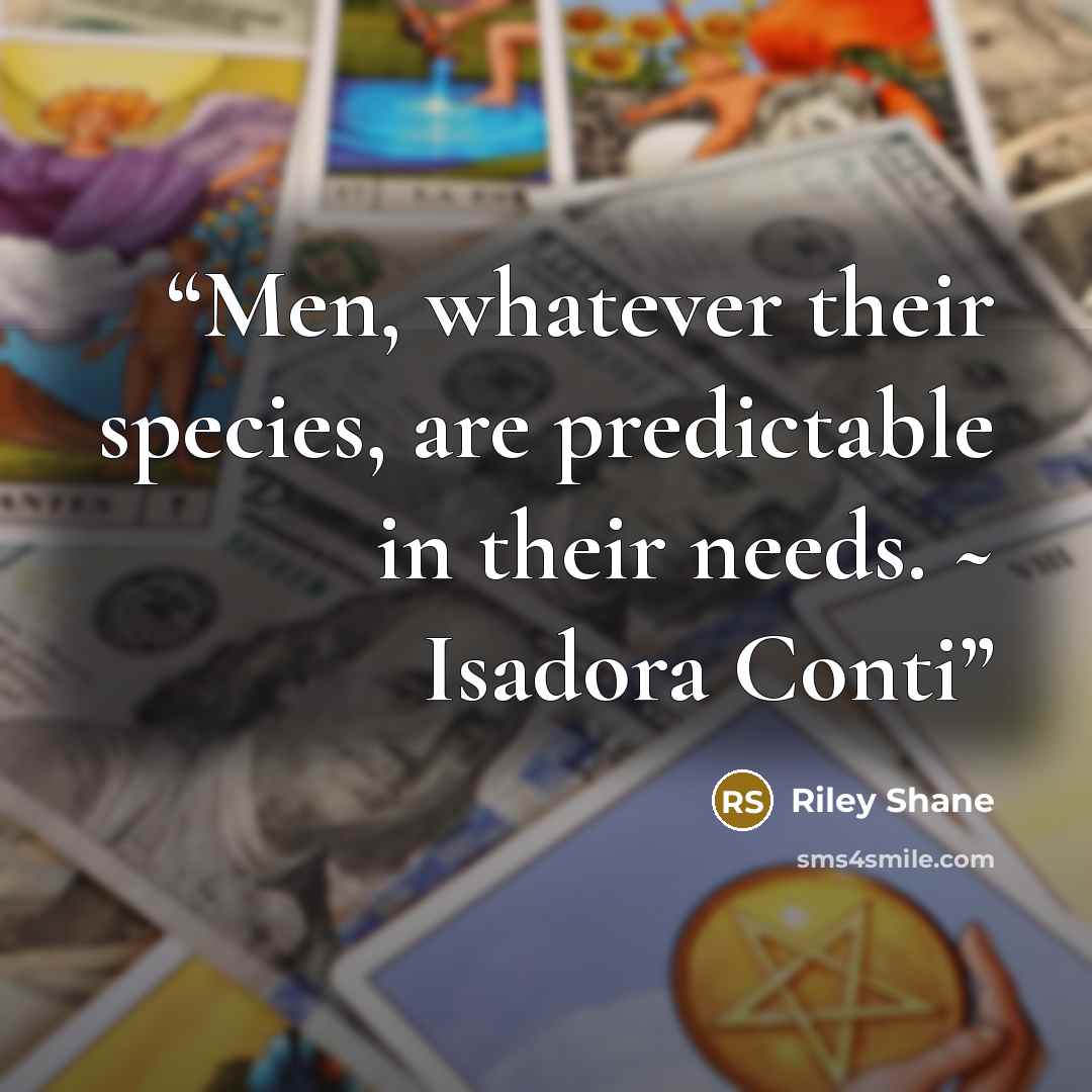 “Men, whatever their species, are predictable in their needs. ~ Isadora Conti” quote by Riley Shane