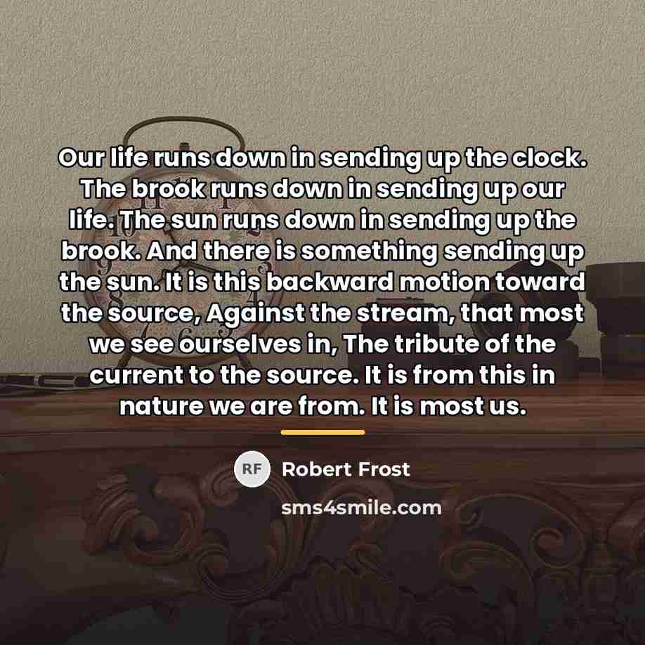 “Our life runs down in sending up the clock. The…” quote by Robert Frost
