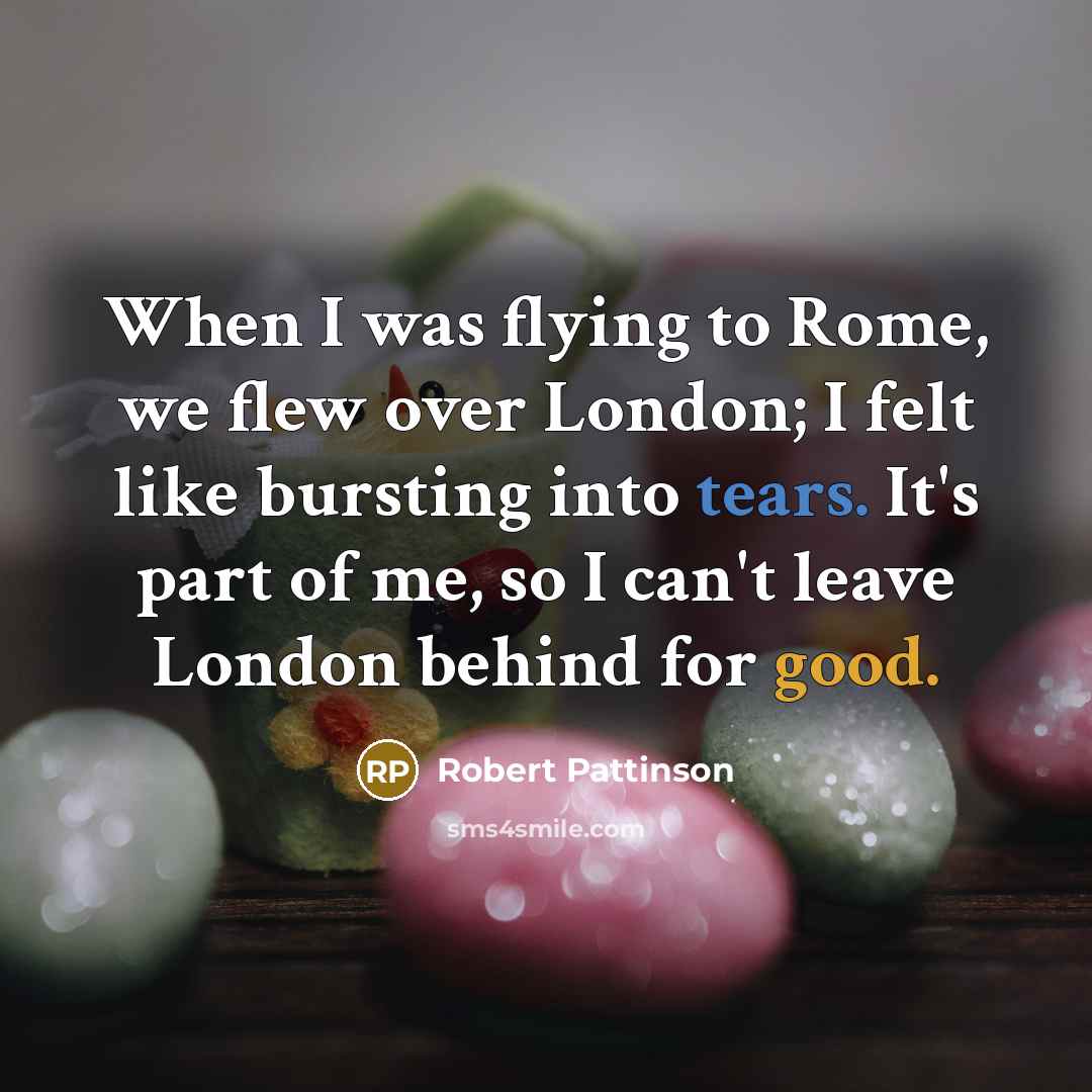 “When I was flying to Rome, we flew over London;…” quote by Robert Pattinson