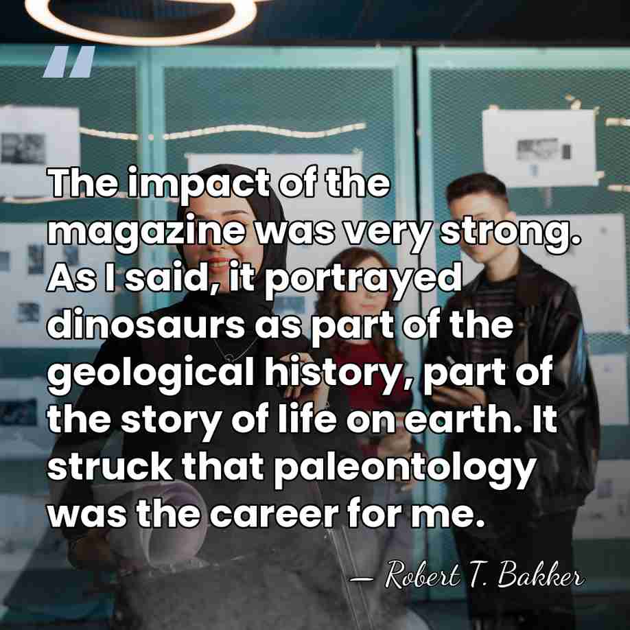 The impact of the magazine was very strong. As I said, it&hellip; - Robert T. Bakker